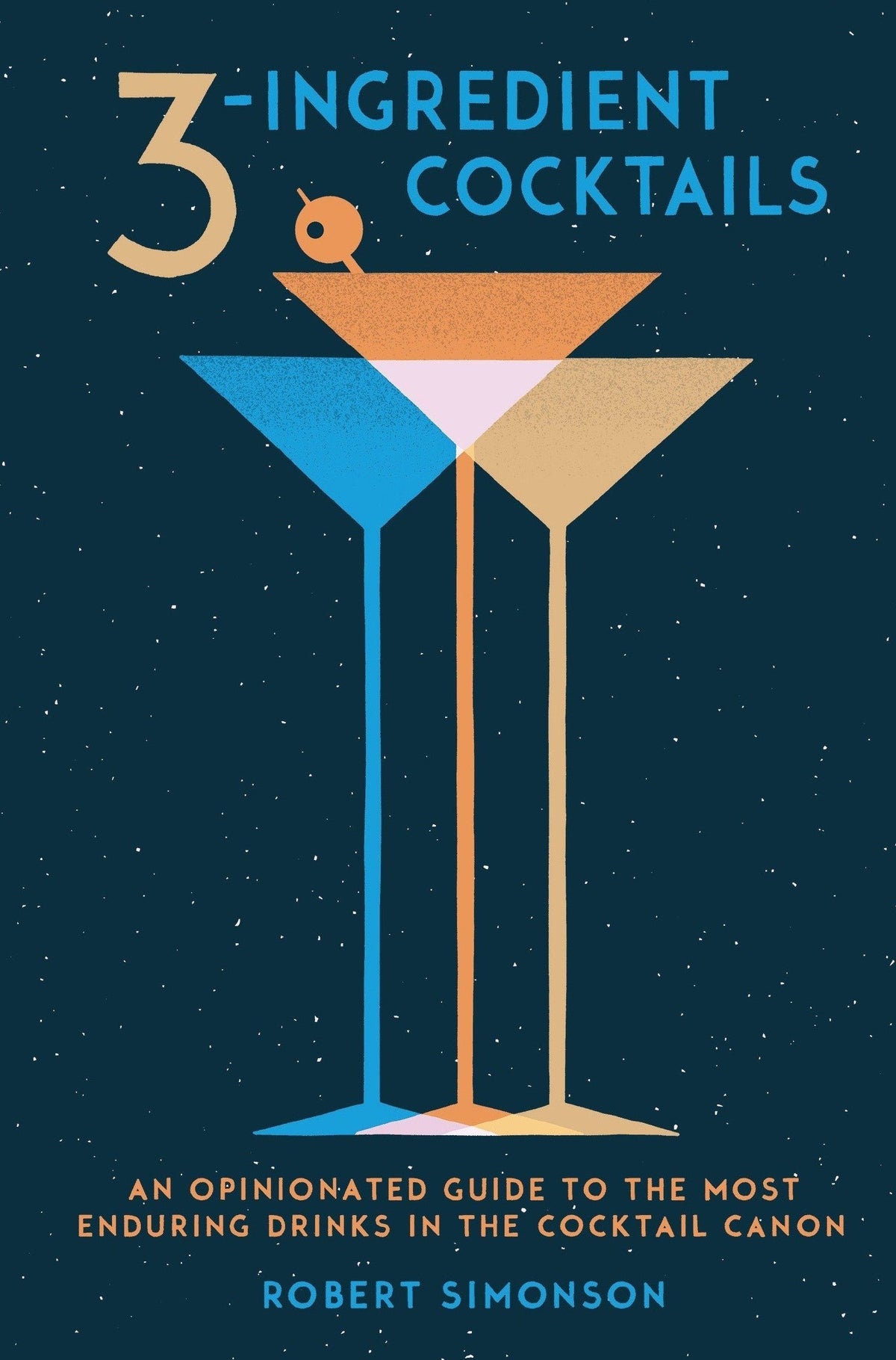 3-Ingredient Cocktails: An Opinionated Guide to the Most Enduring Drinks in the Cocktail Canon
