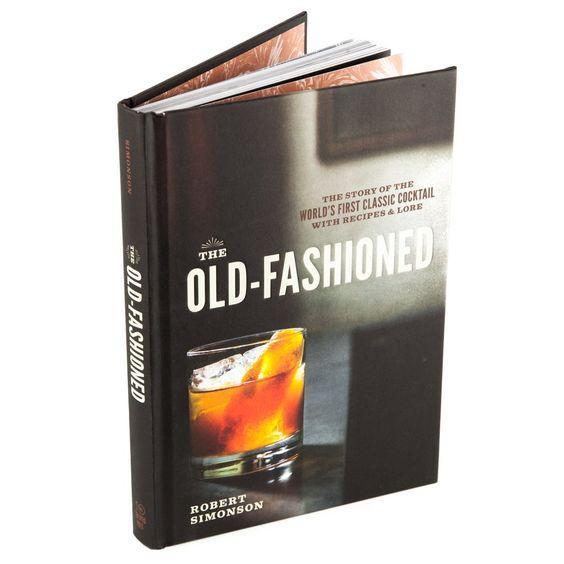 The Old-Fashioned The Story of the World's First Classic Cocktail, with Recipes and Lore